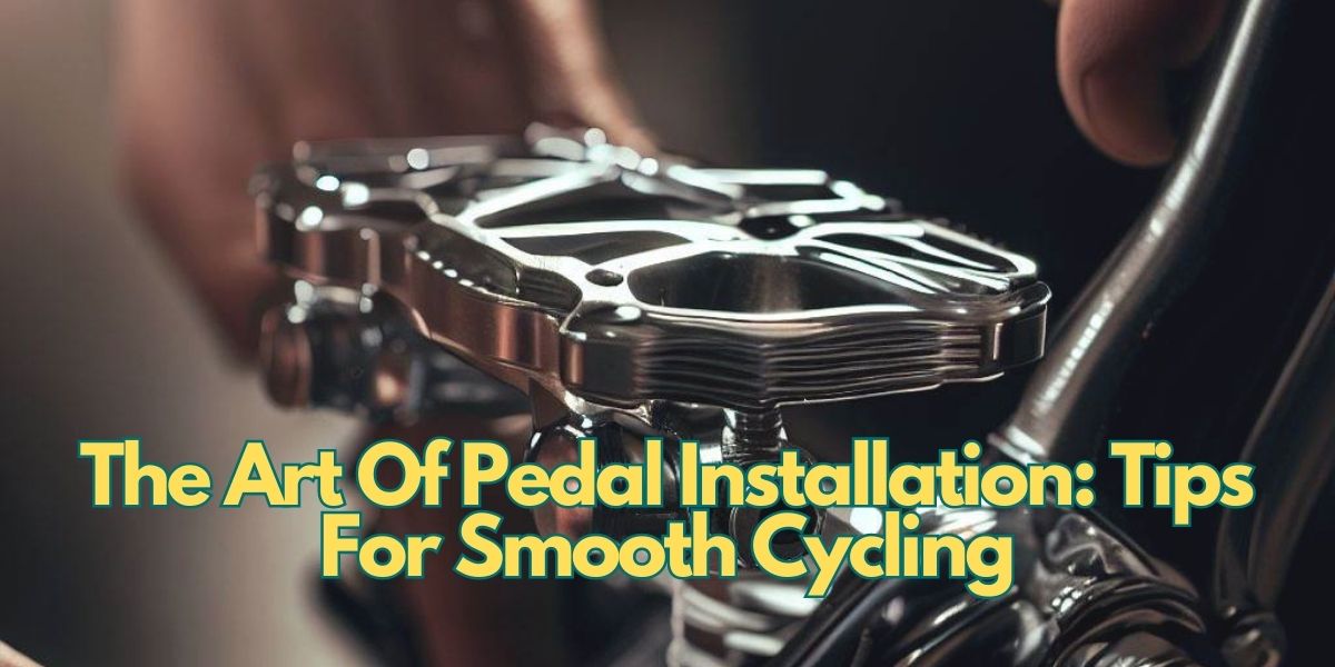 The Art Of Pedal Installation: Tips For Smooth Cycling